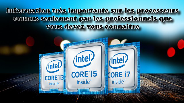 Information très importante sur les processeurs connus seulement par les professionnels que vous devez vous connaitre